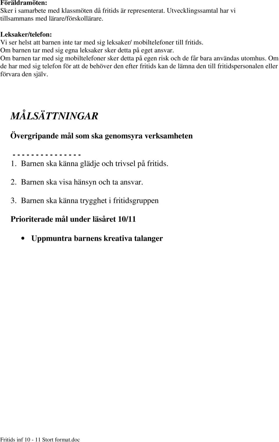 Om barnen tar med sig mobiltelefoner sker detta på egen risk och de får bara användas utomhus.