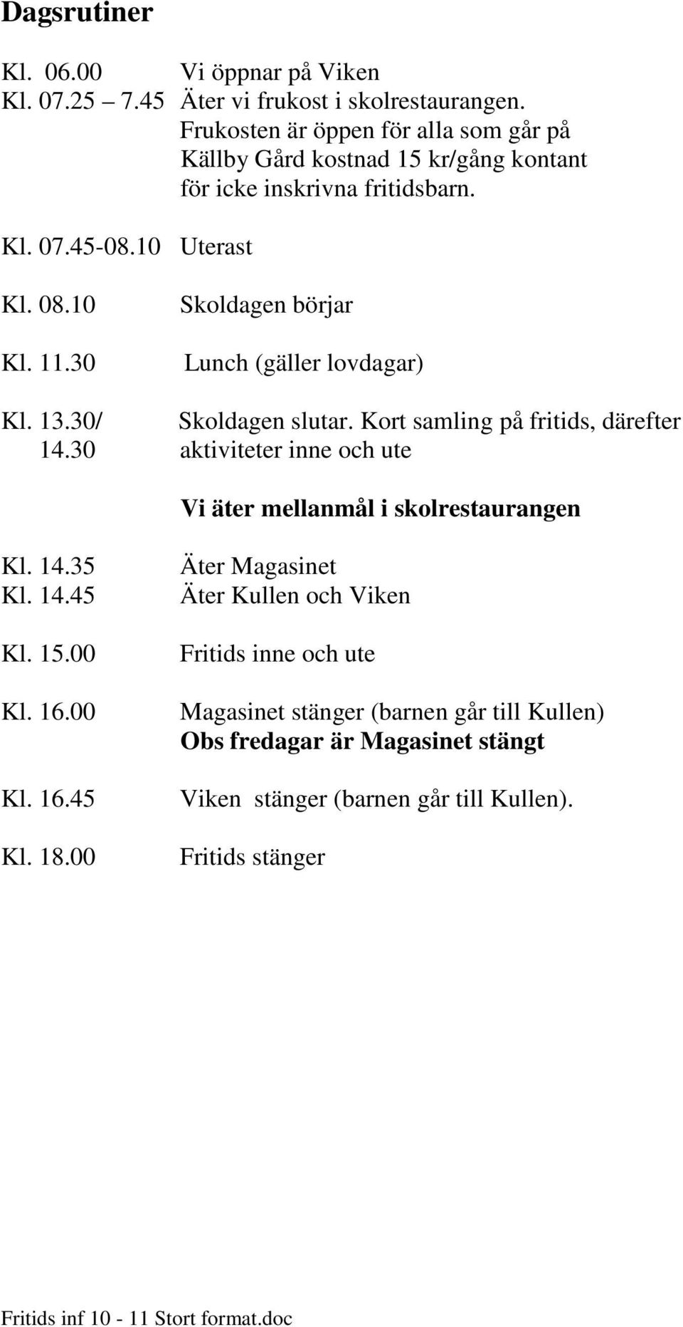 30 Skoldagen börjar Lunch (gäller lovdagar) Kl. 13.30/ Skoldagen slutar. Kort samling på fritids, därefter 14.