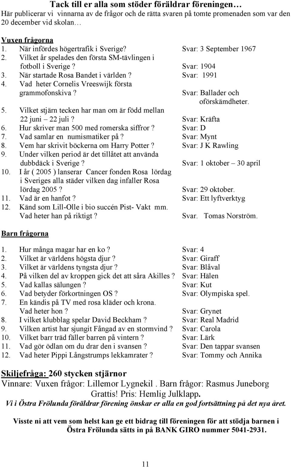 6. 7. 8. 9. 10. 11. 12. Vilket stjärn tecken har man om är född mellan 22 juni 22 juli? Hur skriver man 500 med romerska siffror? Vad samlar en numismatiker på?