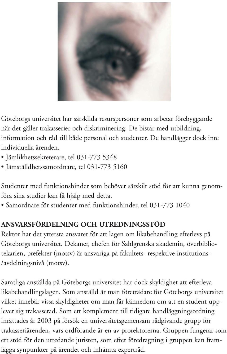 Jämlikhetssekreterare, tel 031-773 5348 Jämställdhetssamordnare, tel 031-773 5160 Studenter med funktionshinder som behöver särskilt stöd för att kunna genomföra sina studier kan få hjälp med detta.