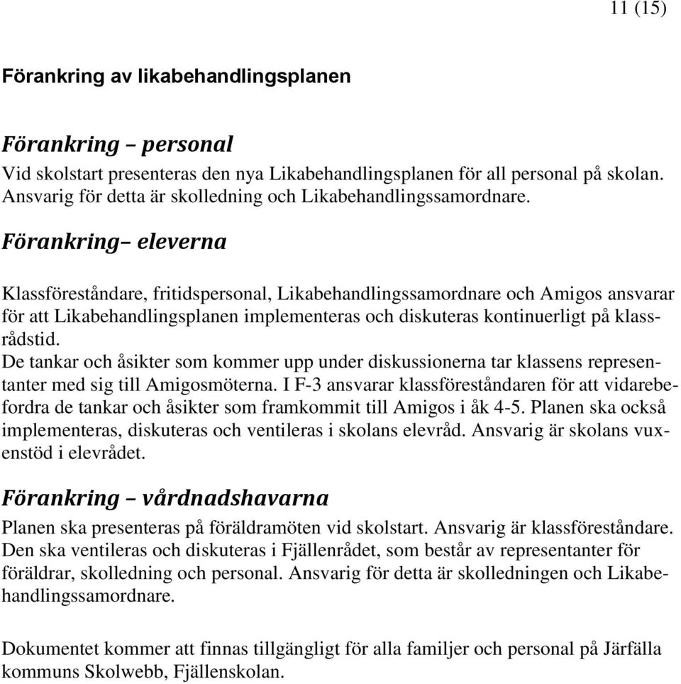 Förankring eleverna Klassföreståndare, fritidspersonal, Likabehandlingssamordnare och Amigos ansvarar för att Likabehandlingsplanen implementeras och diskuteras kontinuerligt på klassrådstid.