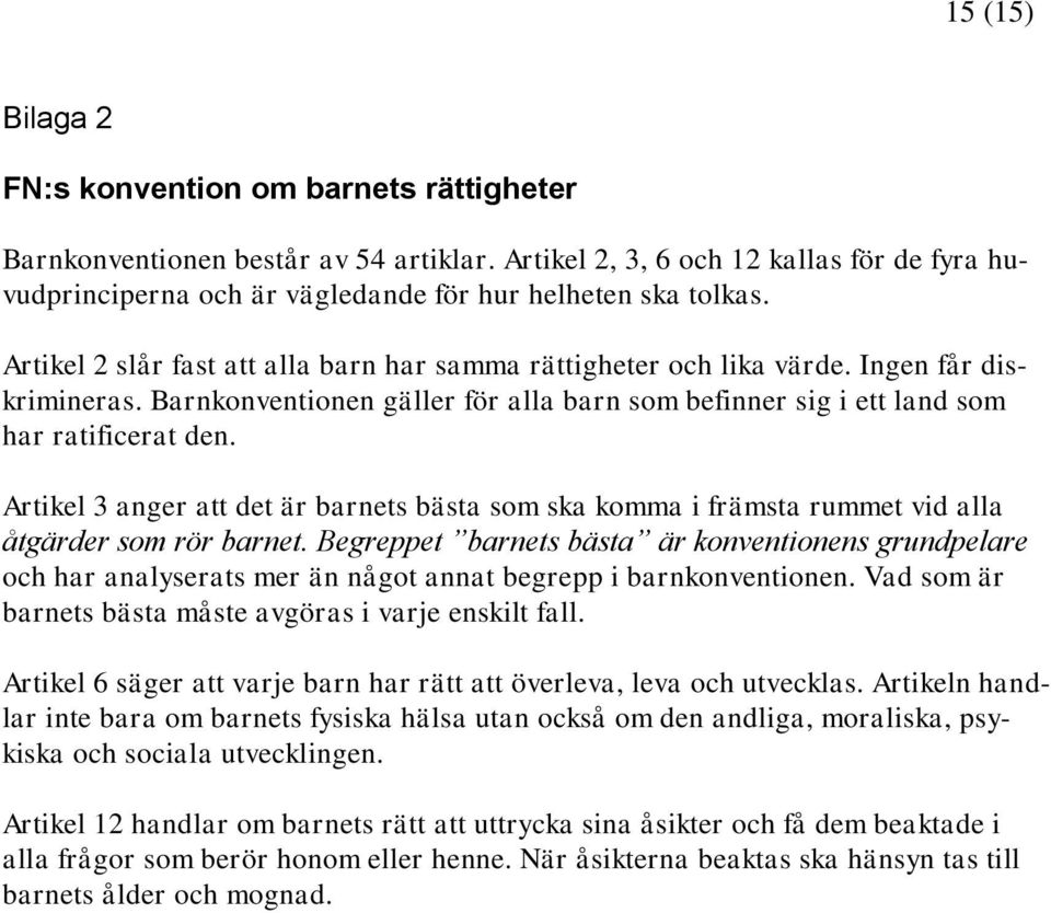 Ingen får diskrimineras. Barnkonventionen gäller för alla barn som befinner sig i ett land som har ratificerat den.