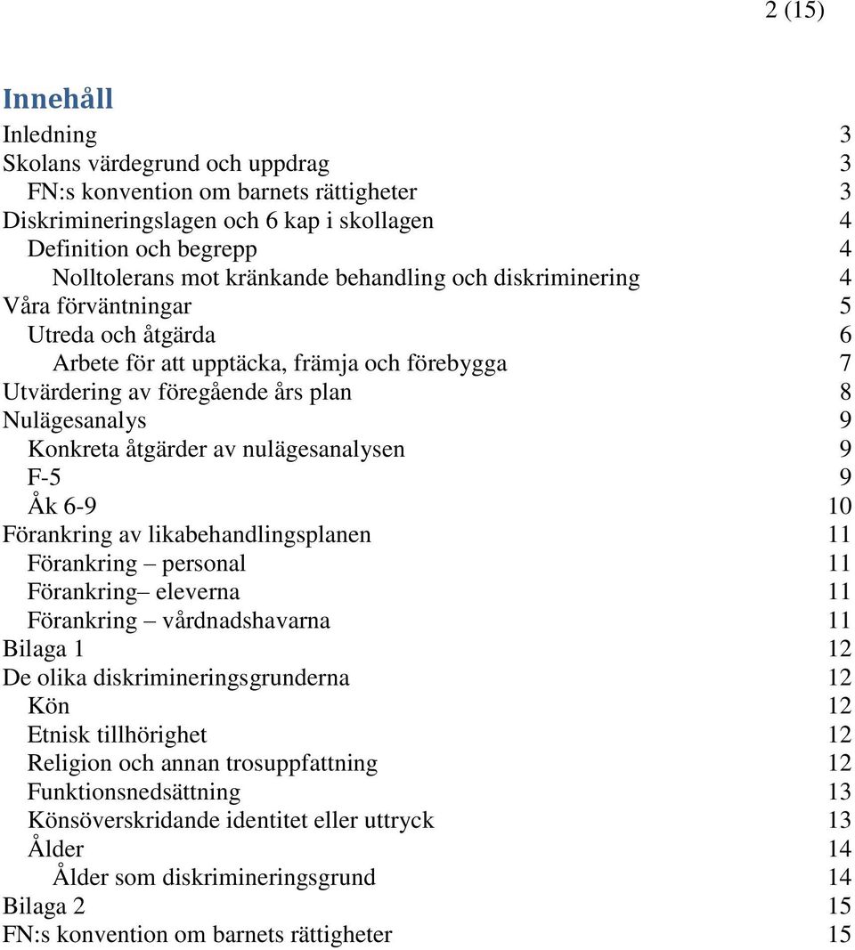 nulägesanalysen 9 F-5 9 Åk 6-9 10 Förankring av likabehandlingsplanen 11 Förankring personal 11 Förankring eleverna 11 Förankring vårdnadshavarna 11 Bilaga 1 12 De olika diskrimineringsgrunderna 12