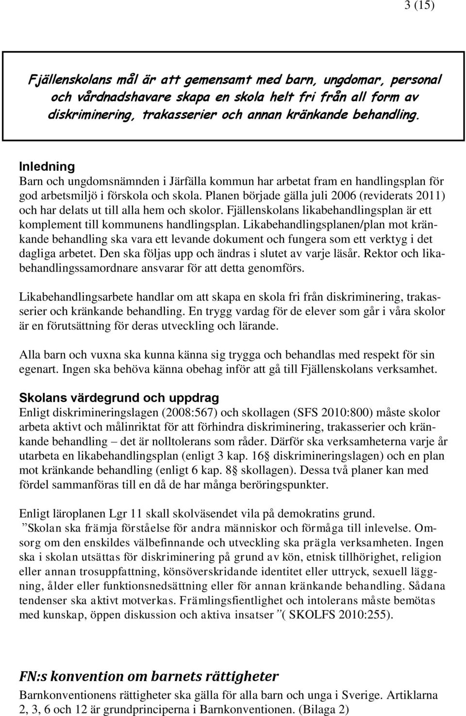 Planen började gälla juli 2006 (reviderats 2011) och har delats ut till alla hem och skolor. Fjällenskolans likabehandlingsplan är ett komplement till kommunens handlingsplan.