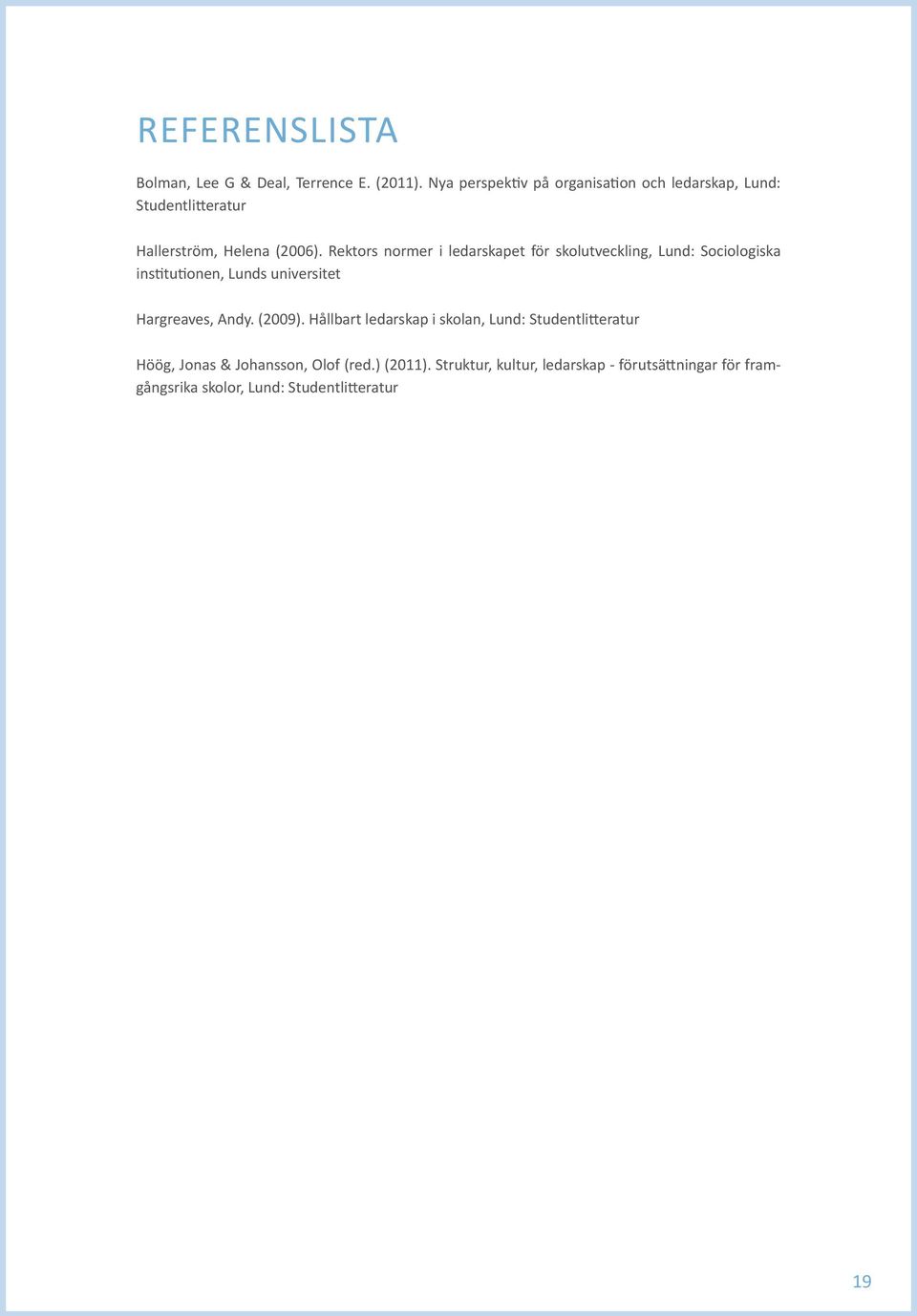 Rektors normer i ledarskapet för skolutveckling, Lund: Sociologiska institutionen, Lunds universitet Hargreaves, Andy.