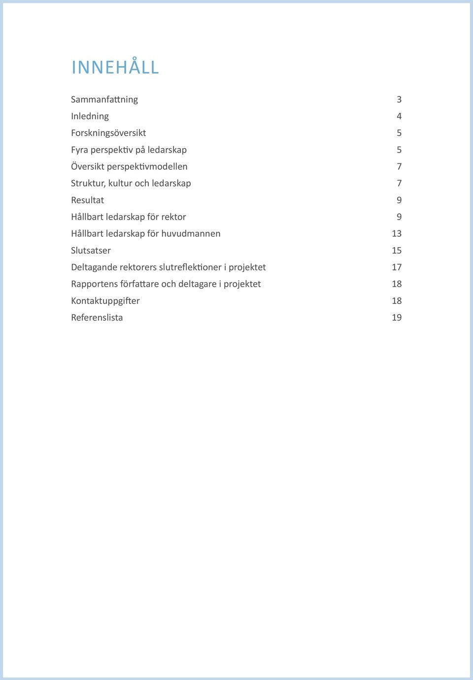 rektor 9 Hållbart ledarskap för huvudmannen 13 Slutsatser 15 Deltagande rektorers