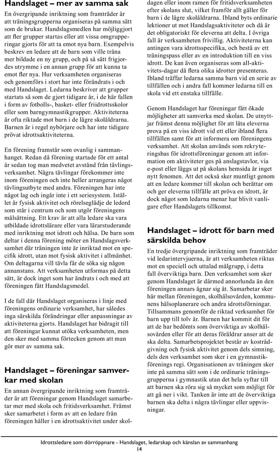 Exempelvis beskrev en ledare att de barn som ville träna mer bildade en ny grupp, och på så sätt frigjordes utrymme i en annan grupp för att kunna ta emot fler nya.