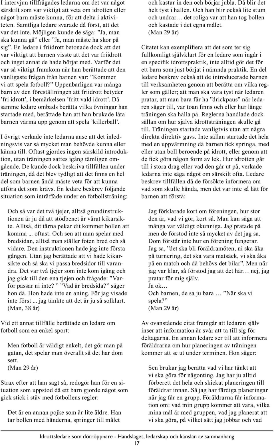 En ledare i friidrott betonade dock att det var viktigt att barnen visste att det var friidrott och inget annat de hade börjat med.