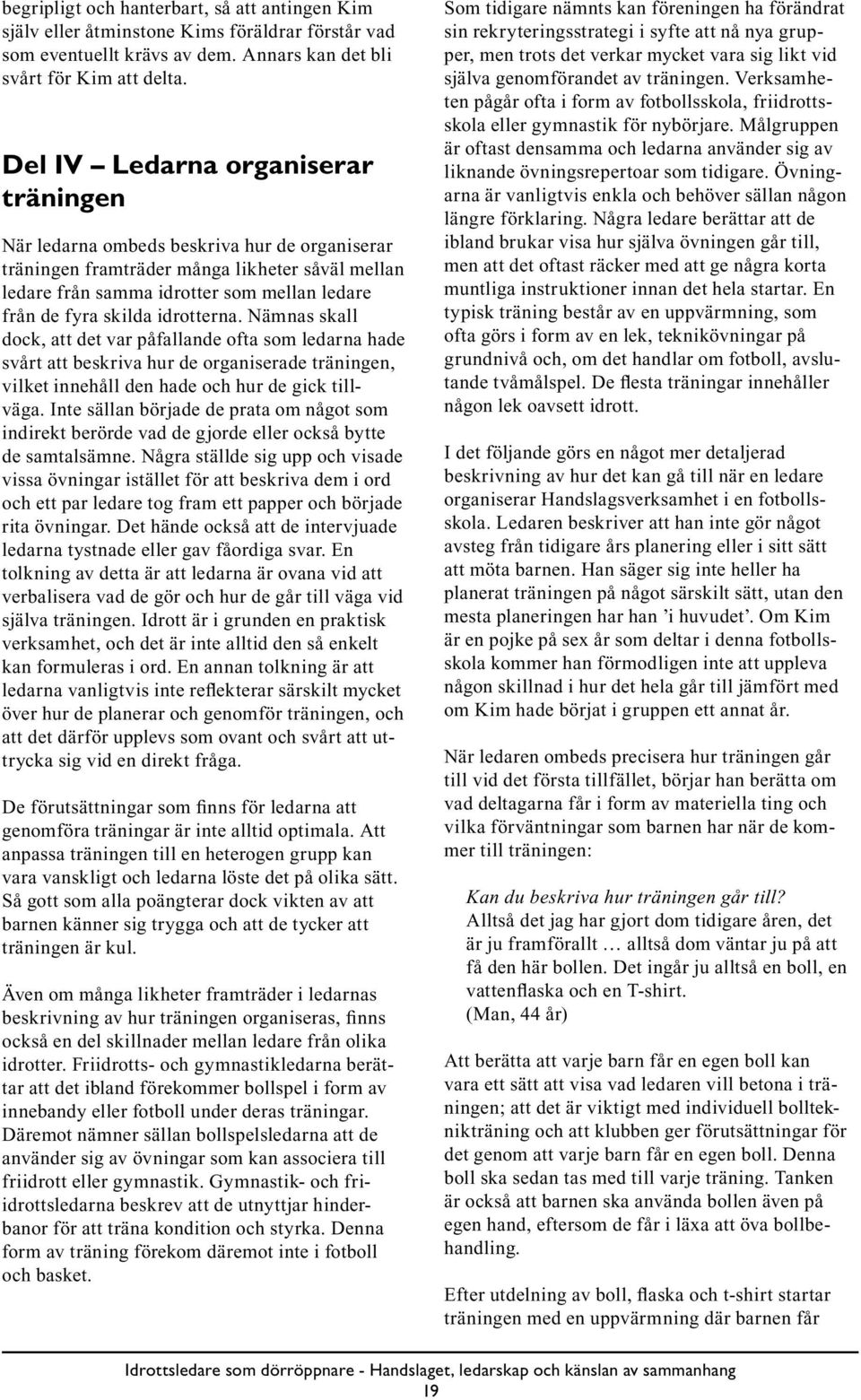 idrotterna. Nämnas skall dock, att det var påfallande ofta som ledarna hade svårt att beskriva hur de organiserade träningen, vilket innehåll den hade och hur de gick tillväga.
