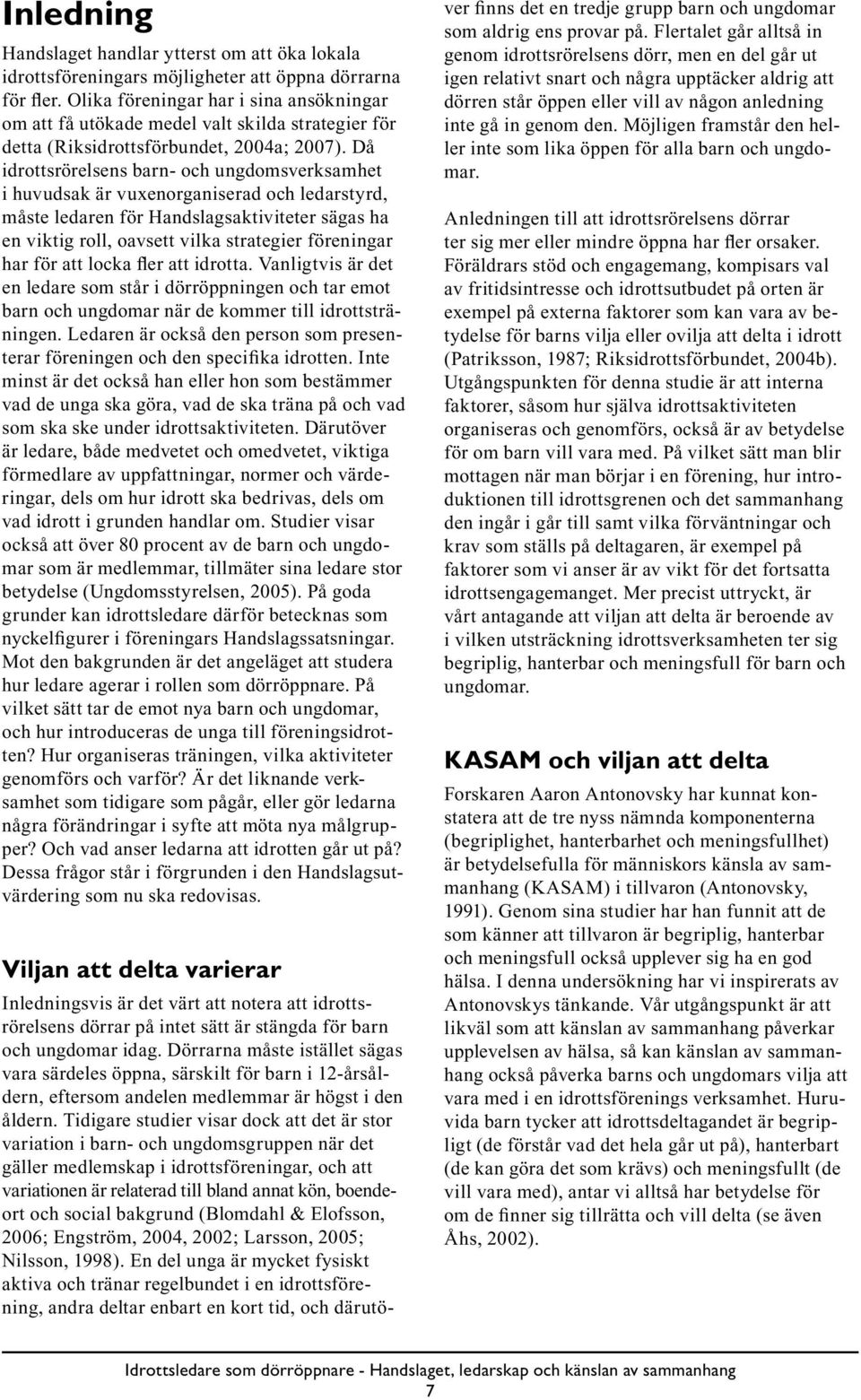 Då idrottsrörelsens barn- och ungdomsverksamhet i huvudsak är vuxenorganiserad och ledarstyrd, måste ledaren för Handslagsaktiviteter sägas ha en viktig roll, oavsett vilka strategier föreningar har