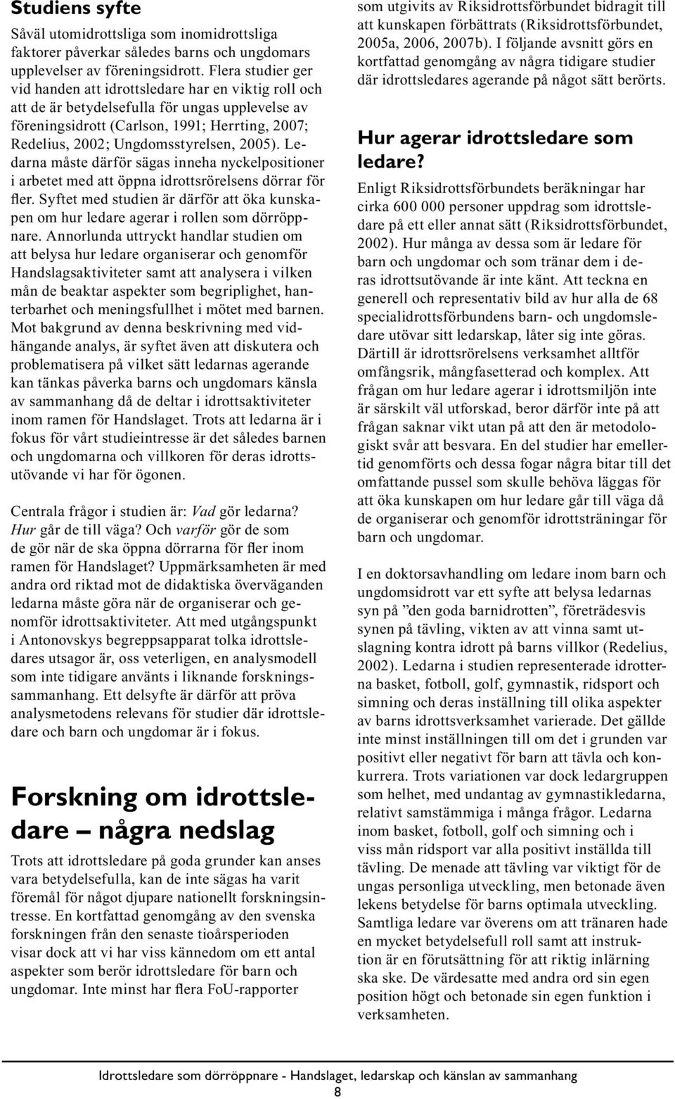 Ungdomsstyrelsen, 2005). Ledarna måste därför sägas inneha nyckelpositioner i arbetet med att öppna idrottsrörelsens dörrar för fler.
