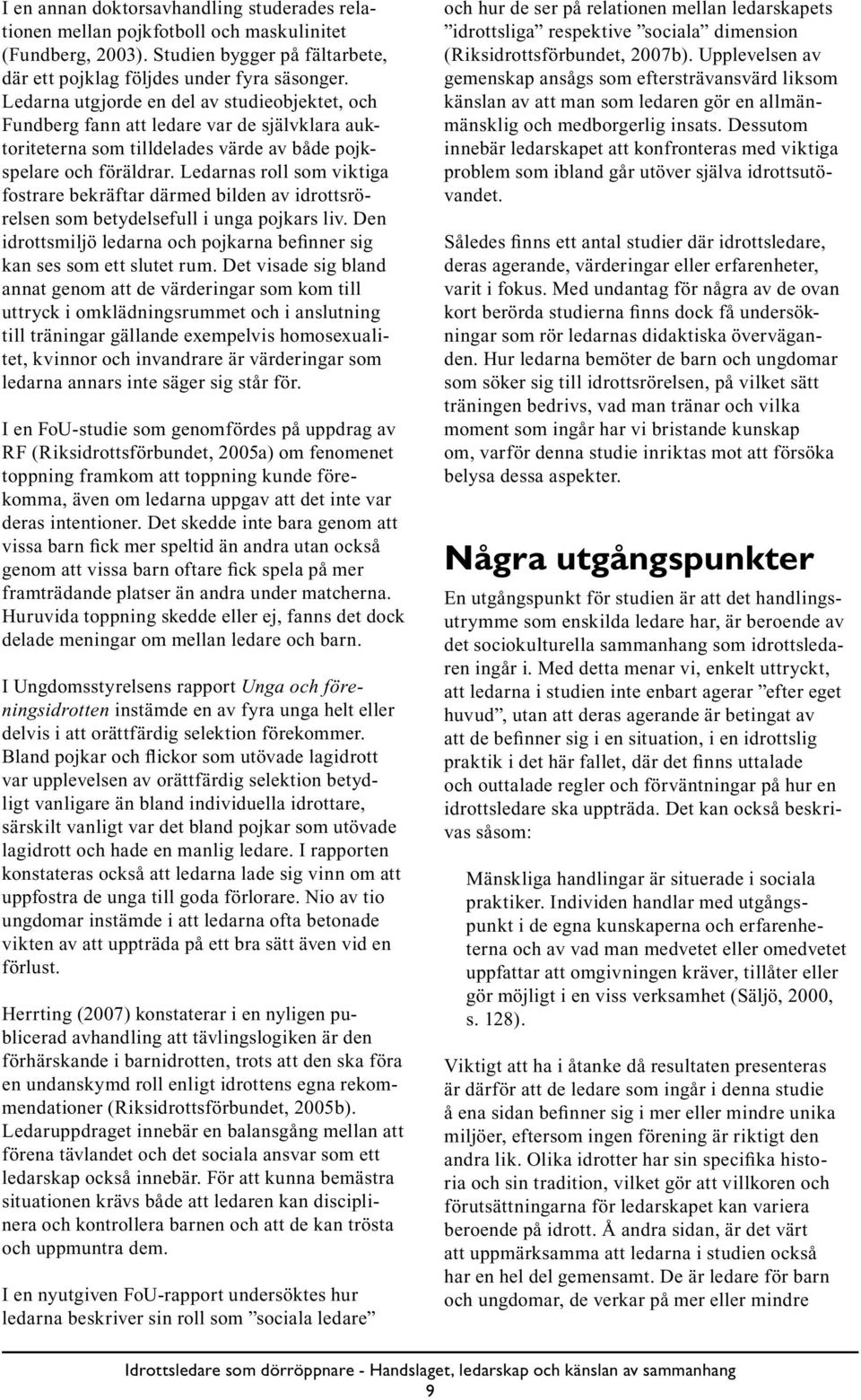 Ledarnas roll som viktiga fostrare bekräftar därmed bilden av idrottsrörelsen som betydelsefull i unga pojkars liv. Den idrottsmiljö ledarna och pojkarna befinner sig kan ses som ett slutet rum.