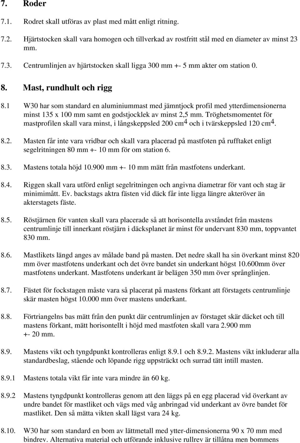 1 W30 har som standard en aluminiummast med jämntjock profil med ytterdimensionerna minst 135 x 100 mm samt en godstjocklek av minst 2,5 mm.