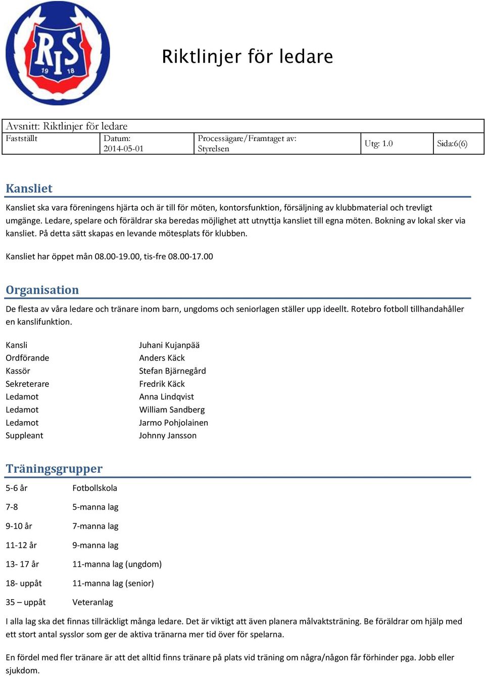 Kansliet har öppet mån 08.00-19.00, tis-fre 08.00-17.00 Organisation De flesta av våra ledare och tränare inom barn, ungdoms och seniorlagen ställer upp ideellt.