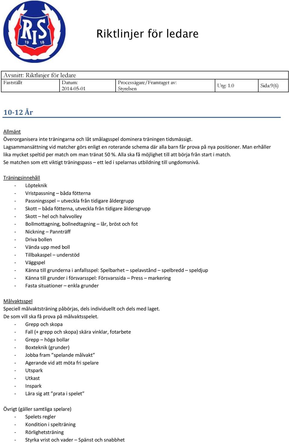 Alla ska få möjlighet till att börja från start i match. Se matchen som ett viktigt träningspass ett led i spelarnas utbildning till ungdomsnivå.