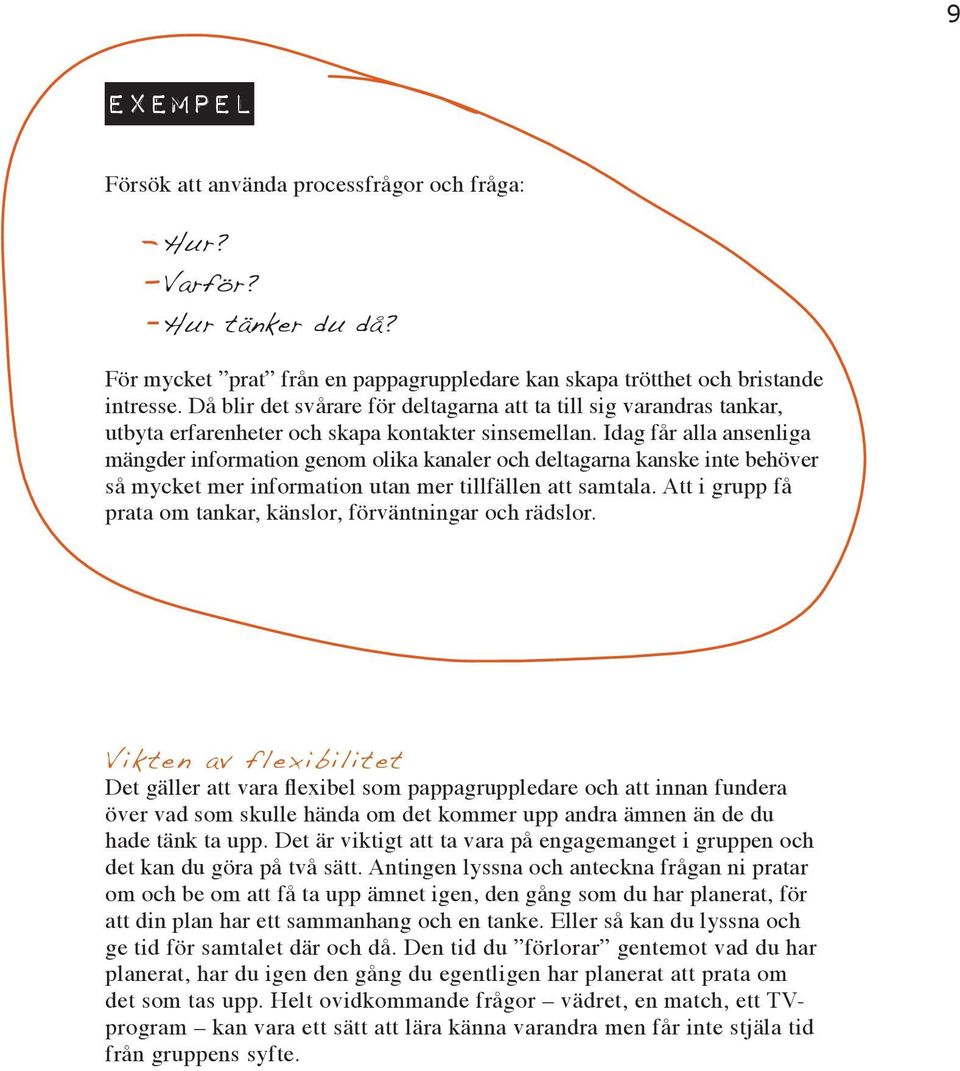 Idag får alla ansenliga mängder information genom olika kanaler och deltagarna kanske inte behöver så mycket mer information utan mer tillfällen att samtala.