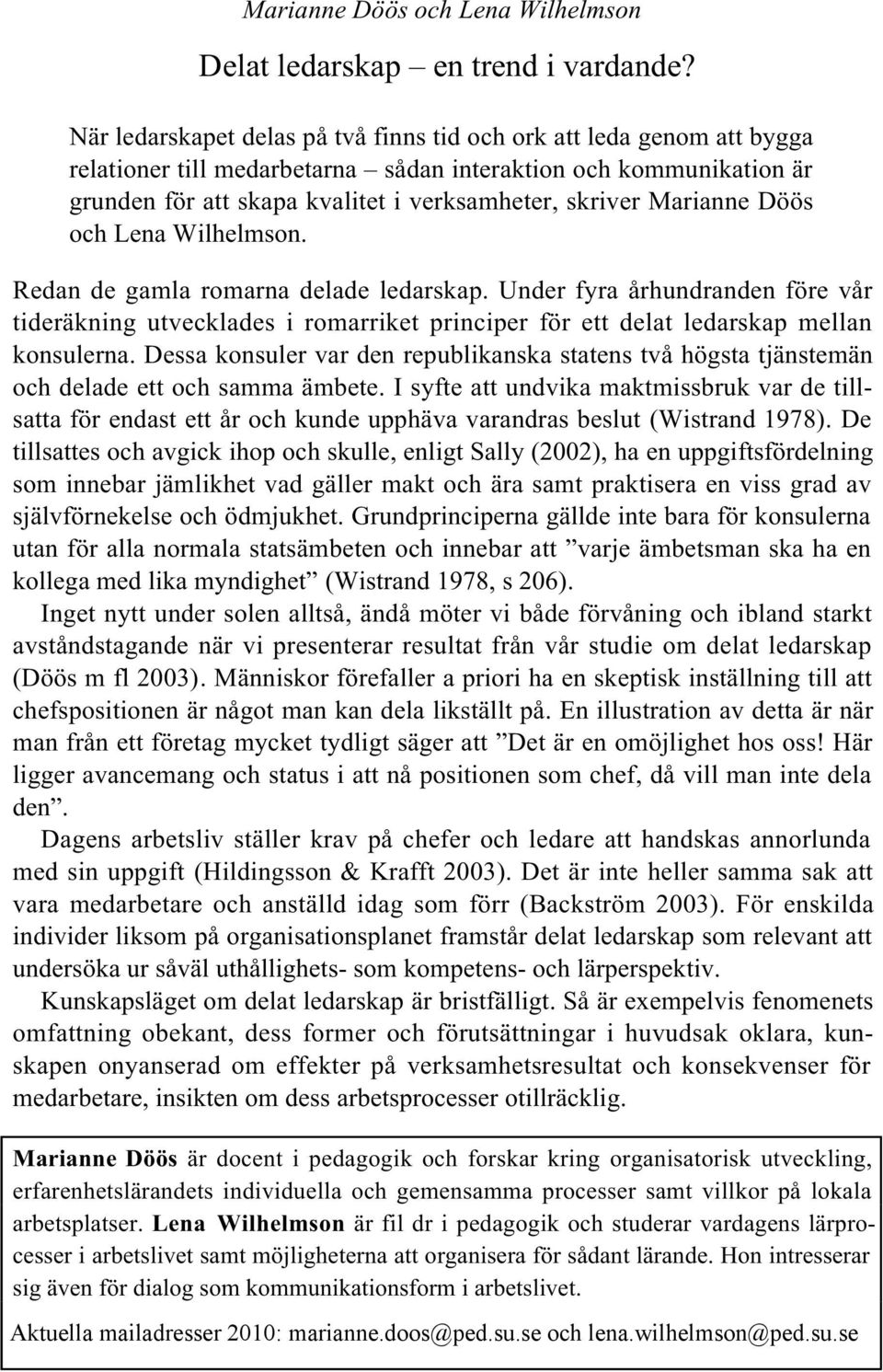 Marianne Döös och Lena Wilhelmson. Redan de gamla romarna delade ledarskap. Under fyra århundranden före vår tideräkning utvecklades i romarriket principer för ett delat ledarskap mellan konsulerna.