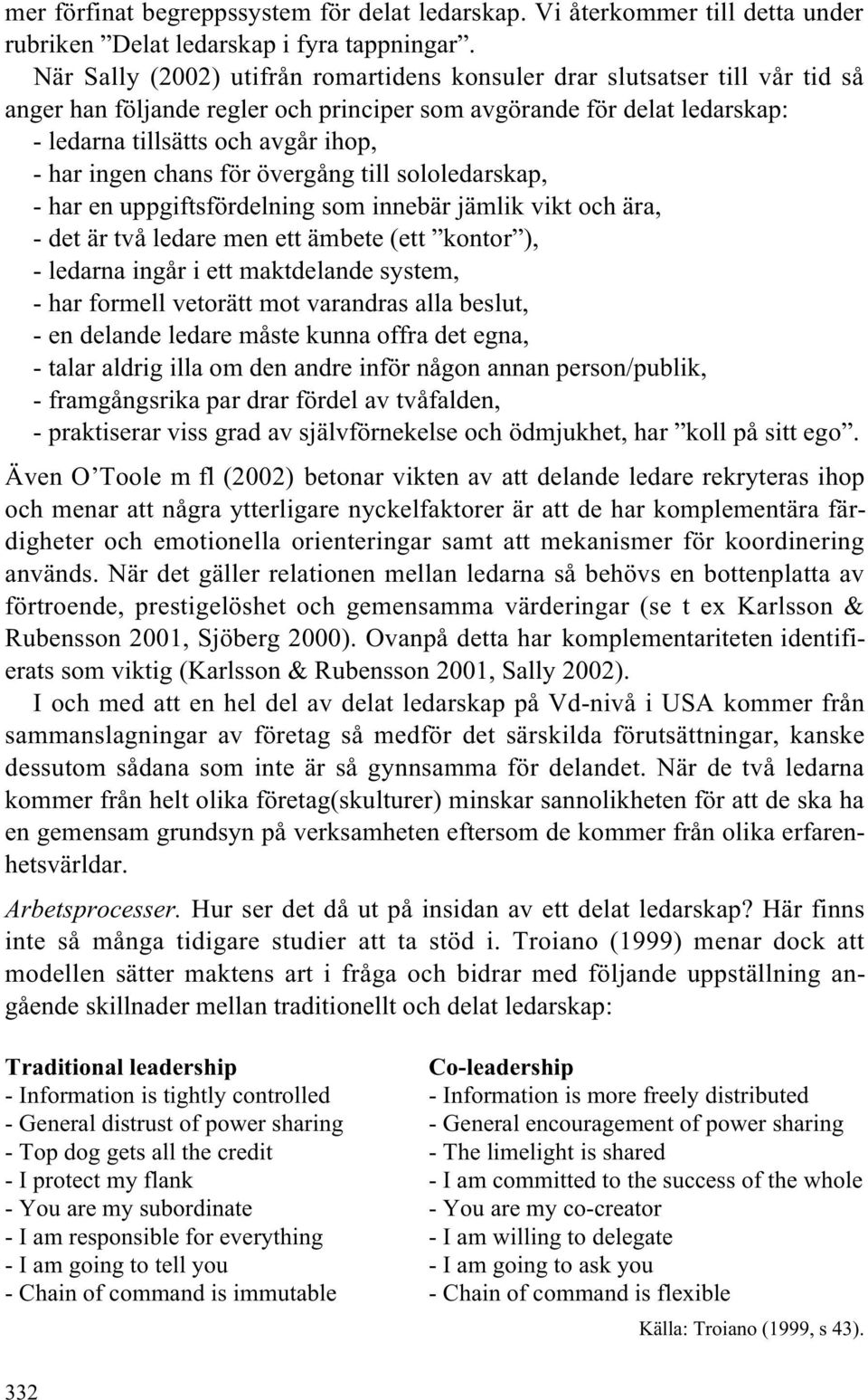 ingen chans för övergång till sololedarskap, - har en uppgiftsfördelning som innebär jämlik vikt och ära, - det är två ledare men ett ämbete (ett kontor ), - ledarna ingår i ett maktdelande system, -