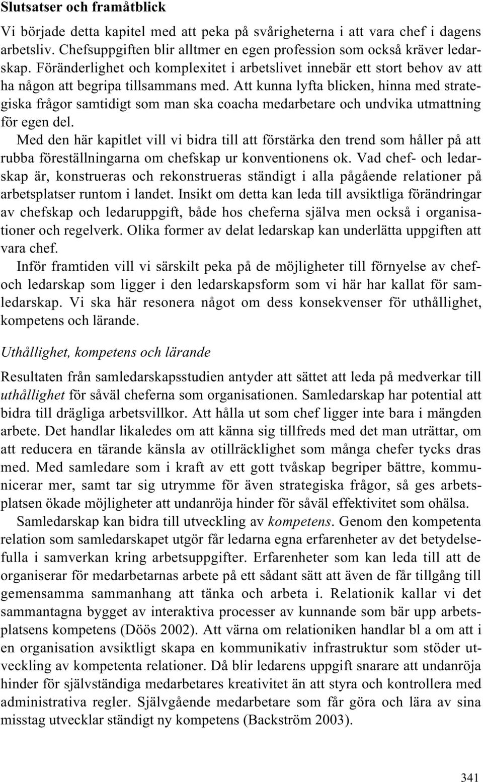 Att kunna lyfta blicken, hinna med strategiska frågor samtidigt som man ska coacha medarbetare och undvika utmattning för egen del.