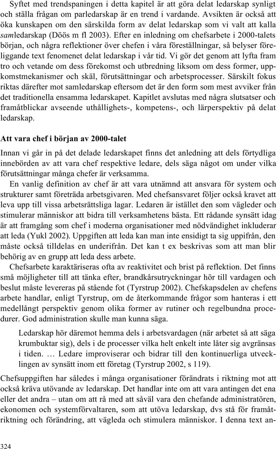 Efter en inledning om chefsarbete i 2000-talets början, och några reflektioner över chefen i våra föreställningar, så belyser föreliggande text fenomenet delat ledarskap i vår tid.