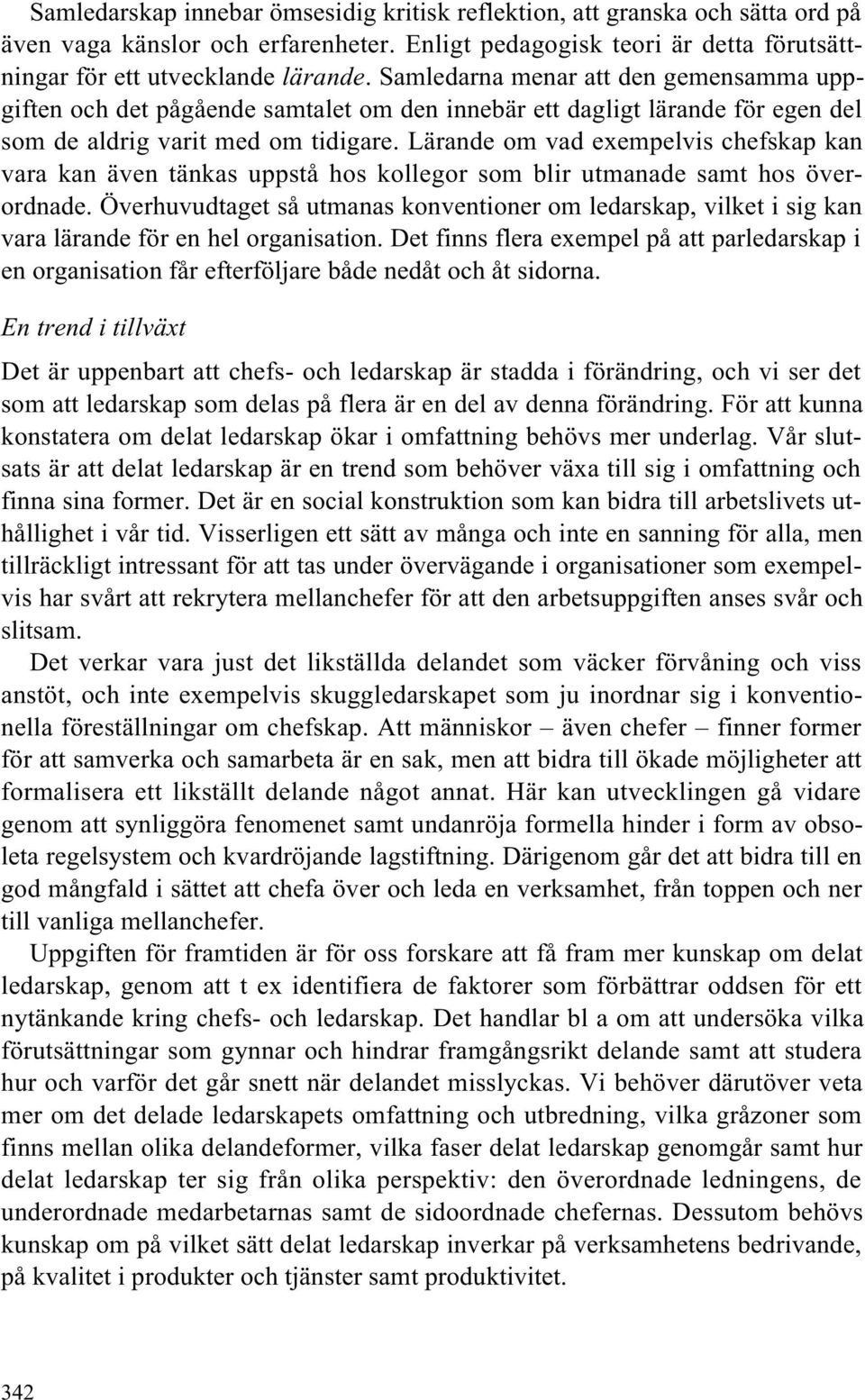 Lärande om vad exempelvis chefskap kan vara kan även tänkas uppstå hos kollegor som blir utmanade samt hos överordnade.