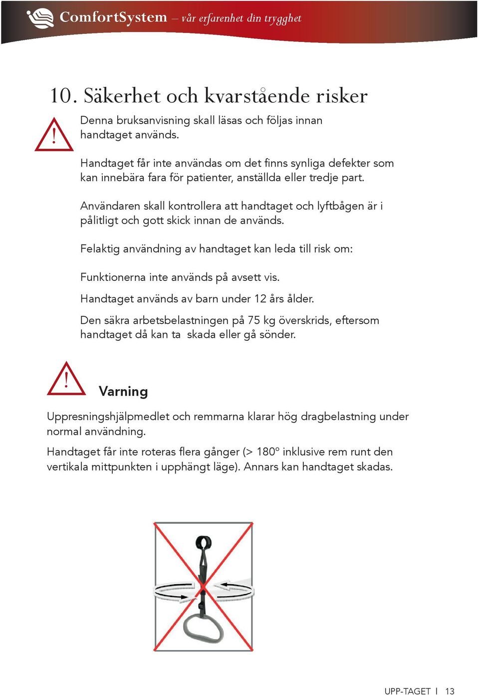 Användaren skall kontrollera att handtaget och lyftbågen är i pålitligt och gott skick innan de används.