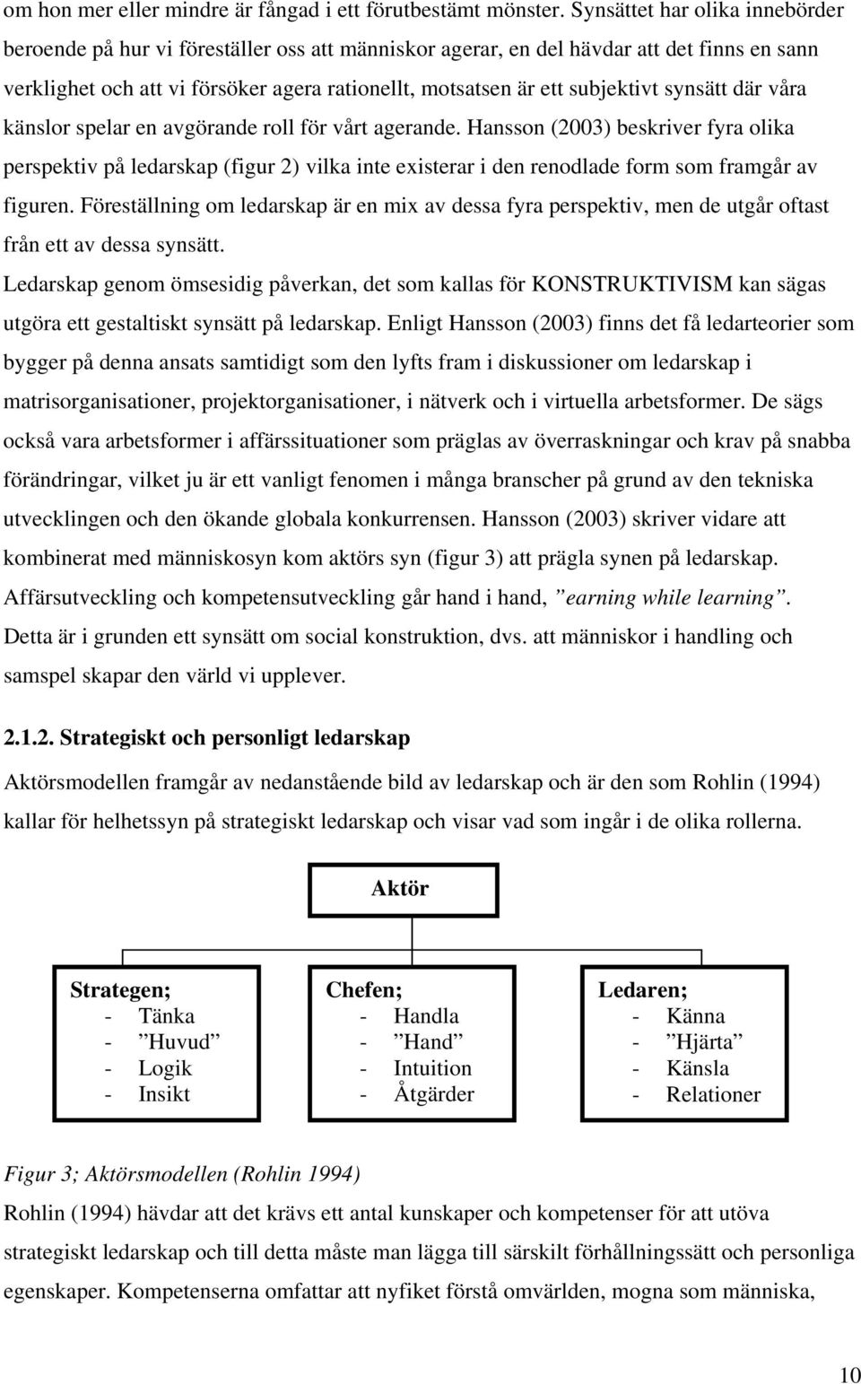 subjektivt synsätt där våra känslor spelar en avgörande roll för vårt agerande.