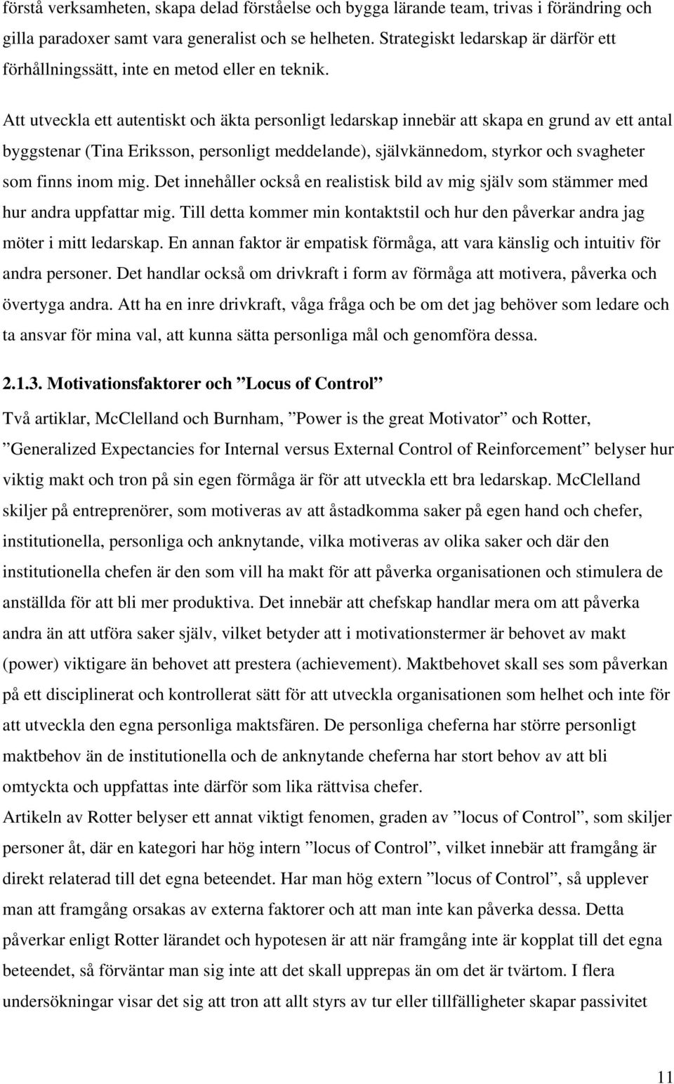 Att utveckla ett autentiskt och äkta personligt ledarskap innebär att skapa en grund av ett antal byggstenar (Tina Eriksson, personligt meddelande), självkännedom, styrkor och svagheter som finns