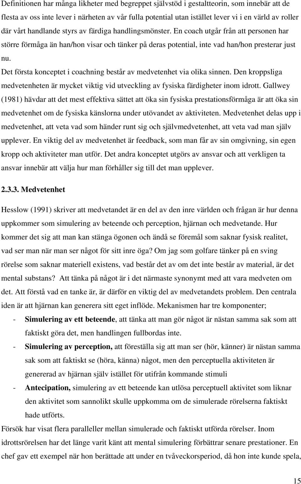 Det första konceptet i coachning består av medvetenhet via olika sinnen. Den kroppsliga medvetenheten är mycket viktig vid utveckling av fysiska färdigheter inom idrott.