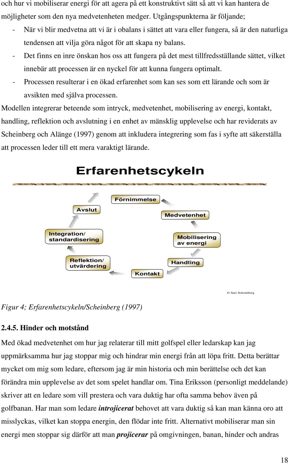 - Det finns en inre önskan hos oss att fungera på det mest tillfredsställande sättet, vilket innebär att processen är en nyckel för att kunna fungera optimalt.