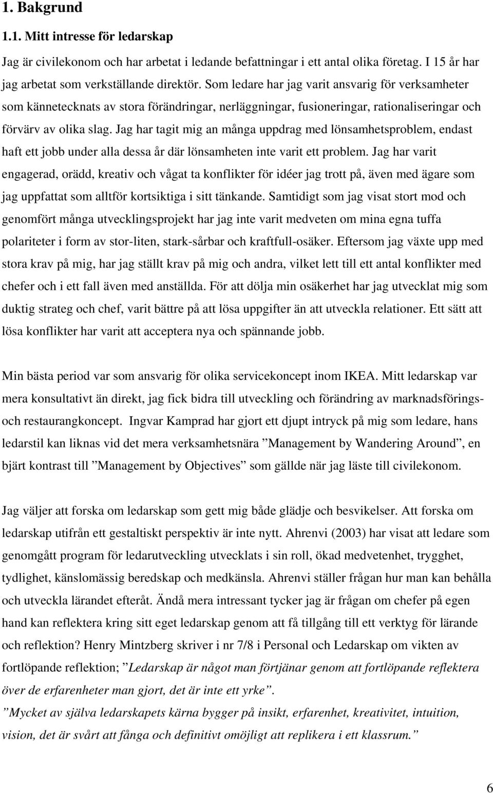 Jag har tagit mig an många uppdrag med lönsamhetsproblem, endast haft ett jobb under alla dessa år där lönsamheten inte varit ett problem.