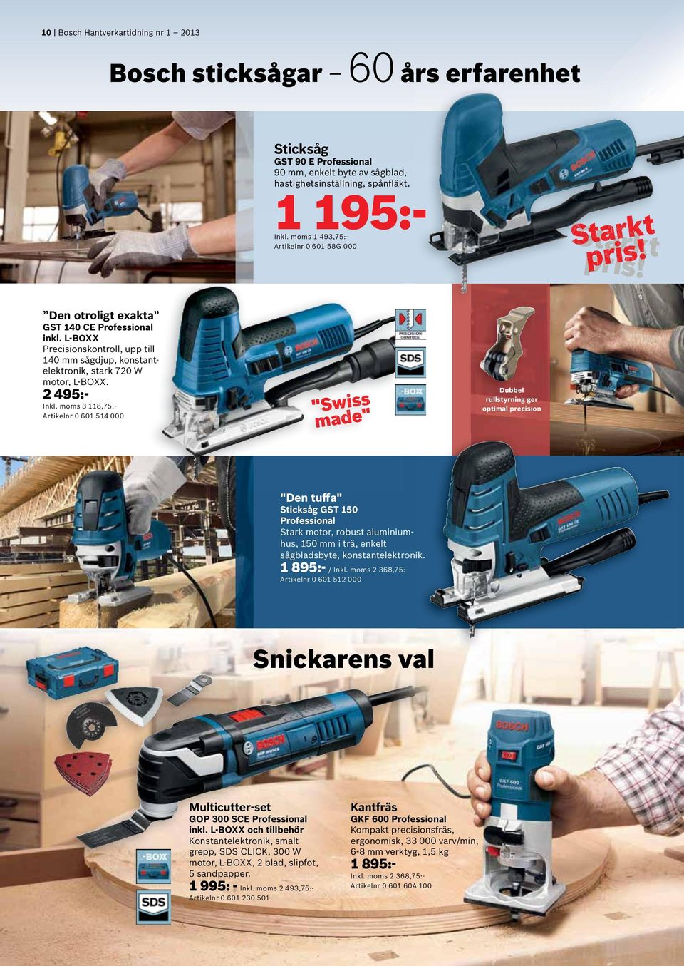 moms 3 118,75:- 0 601 514 000 "Swiss made" Dubbel rullstyrning ger optimal precision " D e nt u ff a " Sticksåg GST 150 Stark motor, robust aluminiumhus, 150 mm i trä, enkelt sågbladsbyte,