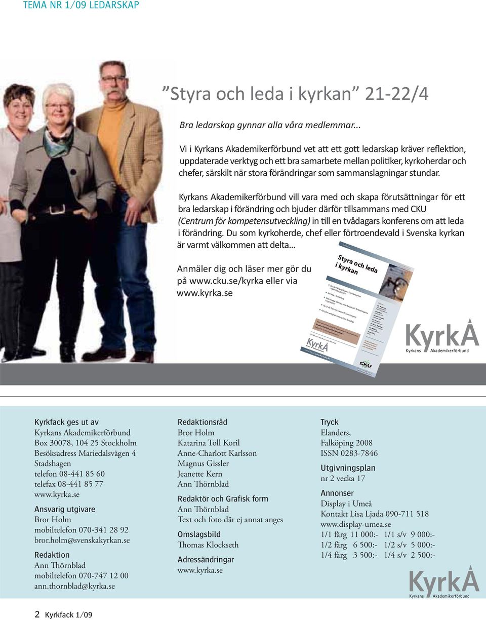 se/kyrka tfn: 08 598 870 00 Kyrkfack ges ut av Kyrkans Akademikerförbund Box 30078, 104 25 Stockholm Besöksadress Mariedalsvägen 4 Stadshagen telefon 08-441 85 60 telefax 08-441 85 77 www.kyrka.se Ansvarig utgivare Bror Holm mobiltelefon 070-341 28 92 bror.