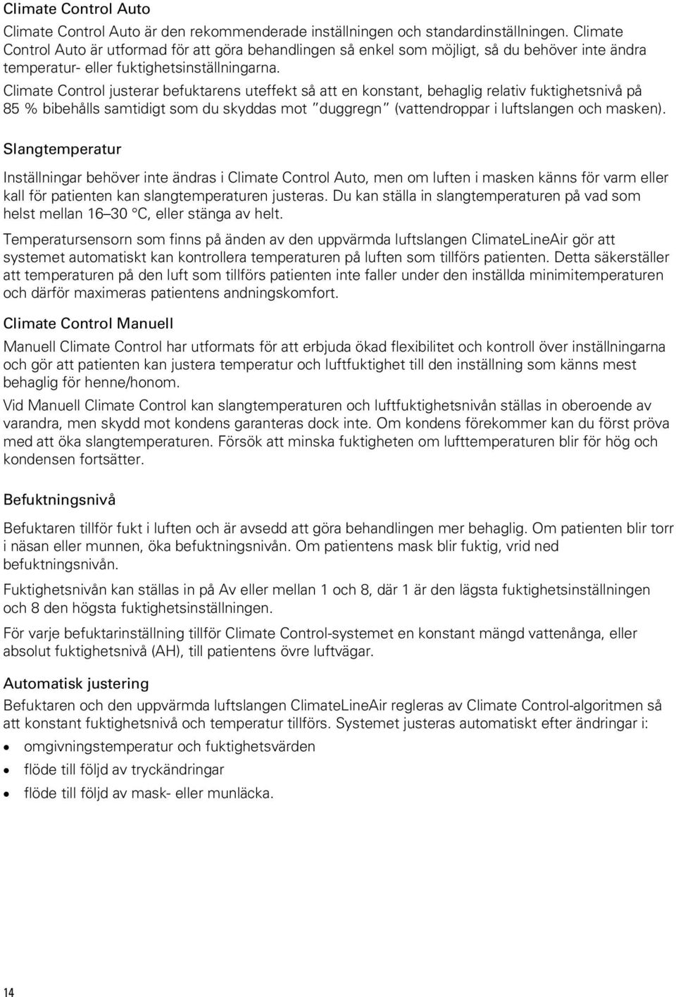 Climate Control justerar befuktarens uteffekt så att en konstant, behaglig relativ fuktighetsnivå på 85 % bibehålls samtidigt som du skyddas mot duggregn (vattendroppar i luftslangen och masken).