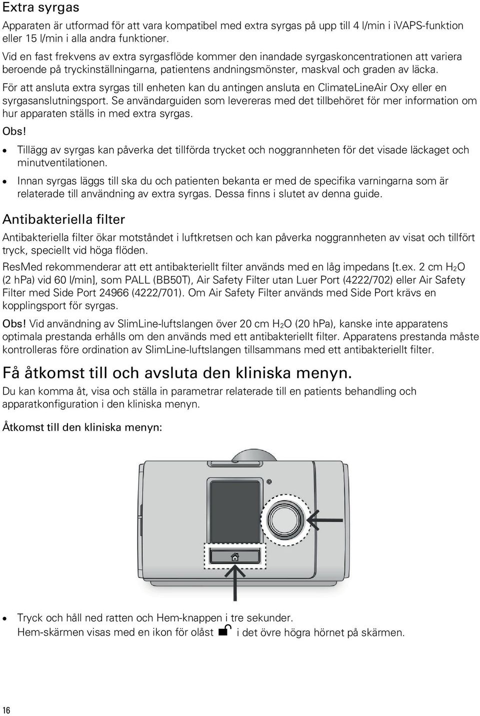 För att ansluta extra syrgas till enheten kan du antingen ansluta en ClimateLineAir Oxy eller en syrgasanslutningsport.