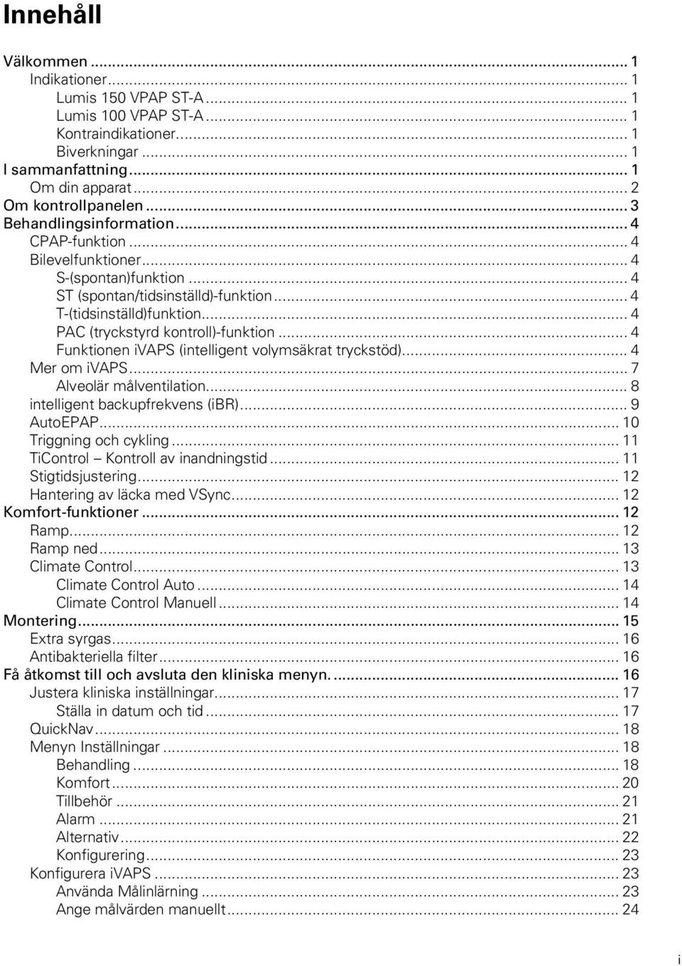 .. 4 PAC (tryckstyrd kontroll)-funktion... 4 Funktionen ivaps (intelligent volymsäkrat tryckstöd)... 4 Mer om ivaps... 7 Alveolär målventilation... 8 intelligent backupfrekvens (ibr)... 9 AutoEPAP.