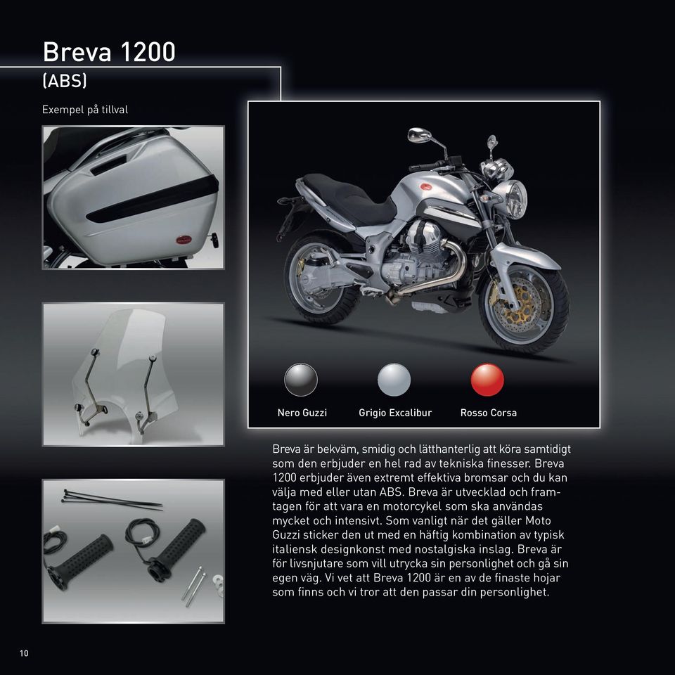 Breva är utvecklad och framtagen för att vara en motorcykel som ska användas mycket och intensivt.