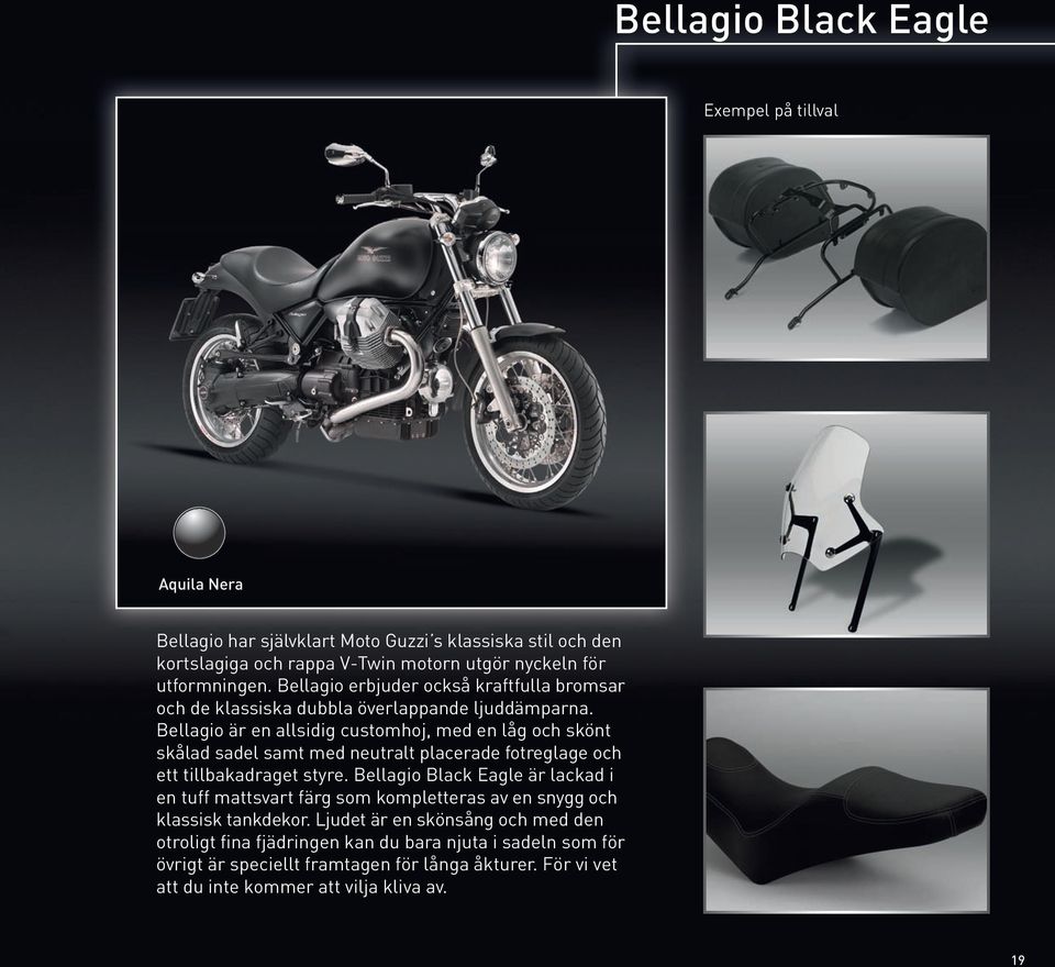 Bellagio är en allsidig customhoj, med en låg och skönt skålad sadel samt med neutralt placerade fotreglage och ett tillbaka draget styre.