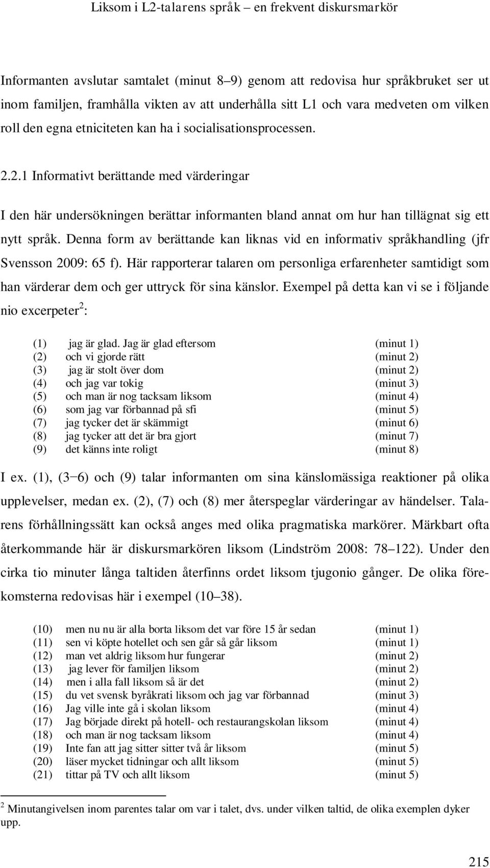 2.1 Informativt berättande med värderingar I den här undersökningen berättar informanten bland annat om hur han tillägnat sig ett nytt språk.