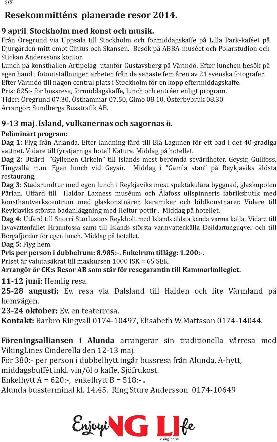 Lunch på konsthallen Artipelag utanför Gustavsberg på Värmdö. Efter lunchen besök på egen hand i fotoutställningen arbeten från de senaste fem åren av 21 svenska fotografer.