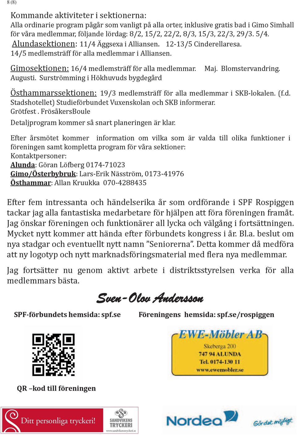 Surströmming i Hökhuvuds bygdegård Maj. Blomstervandring. Östhammarssektionen: 19/3 medlemsträff för alla medlemmar i SKB-lokalen. (f.d. Stadshotellet) Studieförbundet Vuxenskolan och SKB informerar.