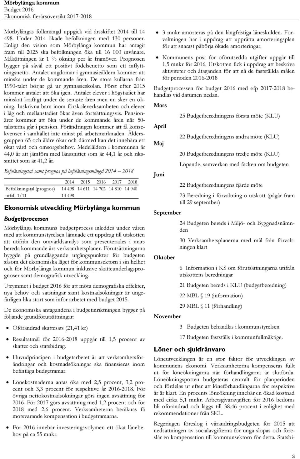 Prognosen bygger på såväl ett positivt födelsenetto som ett inflyttningsnetto. Antalet ungdomar i gymnasieåldern kommer att minska under de kommande åren.