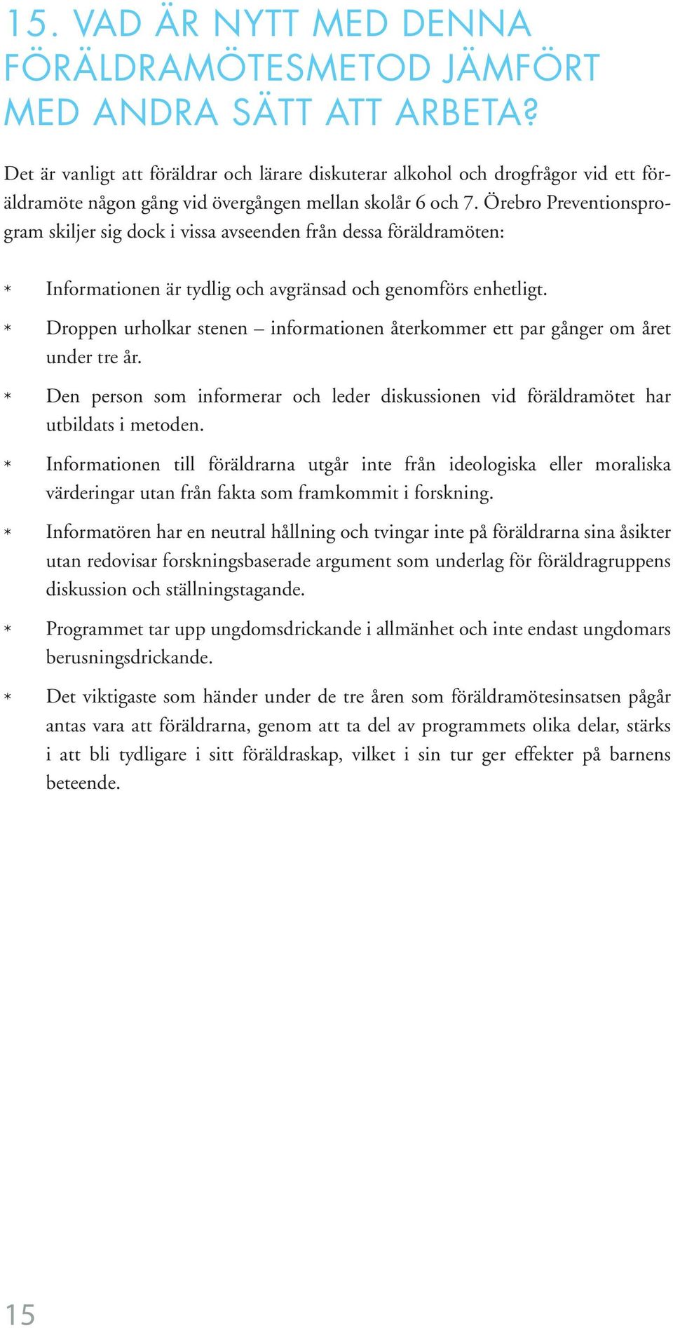 Örebro Preventionsprogram skiljer sig dock i vissa avseenden från dessa föräldramöten: * Informationen är tydlig och avgränsad och genomförs enhetligt.