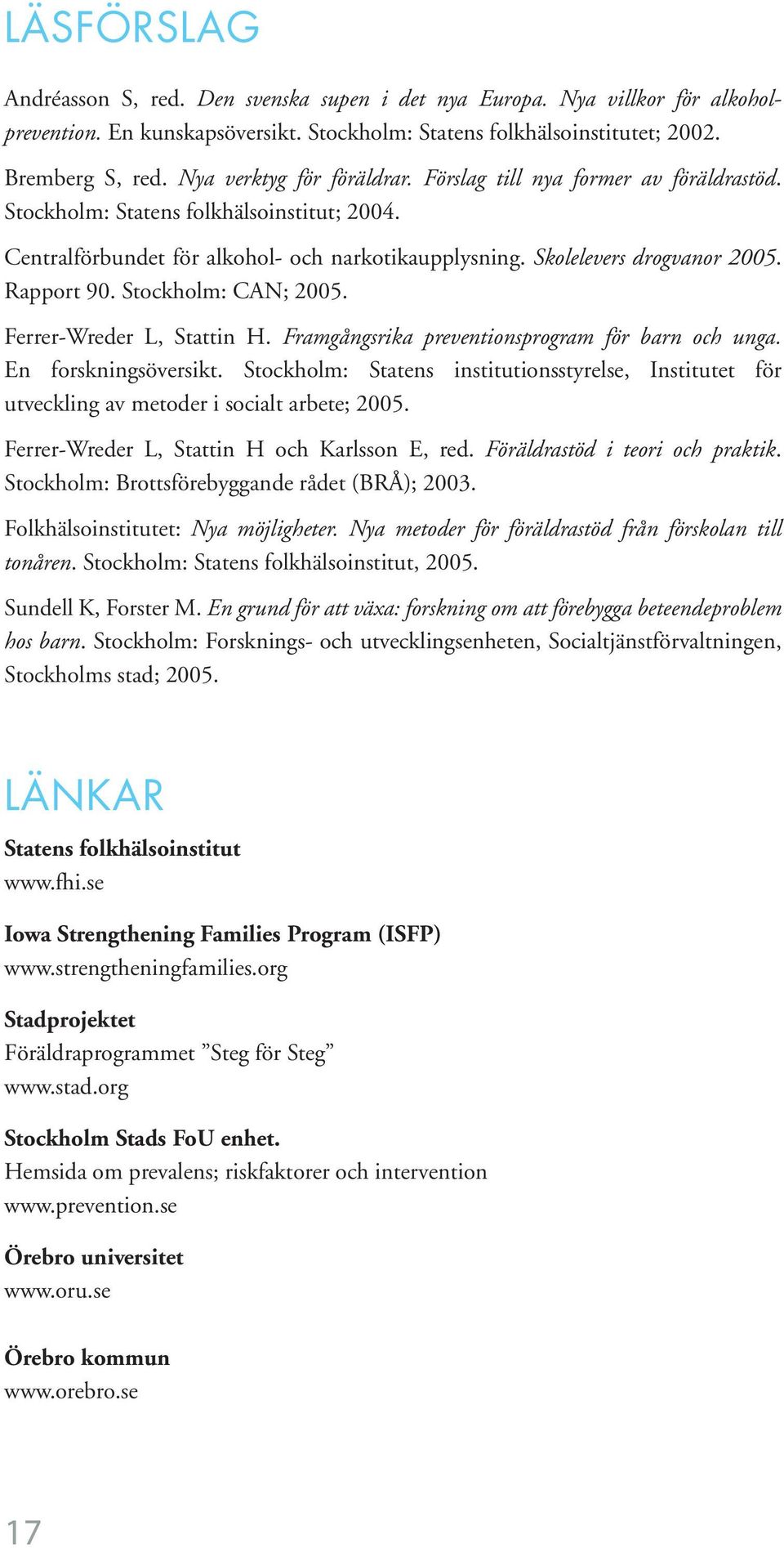 Rapport 90. Stockholm: CAN; 2005. Ferrer-Wreder L, Stattin H. Framgångsrika preventionsprogram för barn och unga. En forskningsöversikt.