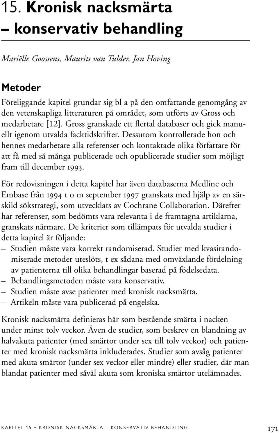 Dessutom kontrollerade hon och hennes medarbetare alla referenser och kontaktade olika författare för att få med så många publicerade och opublicerade studier som möjligt fram till december 1993.