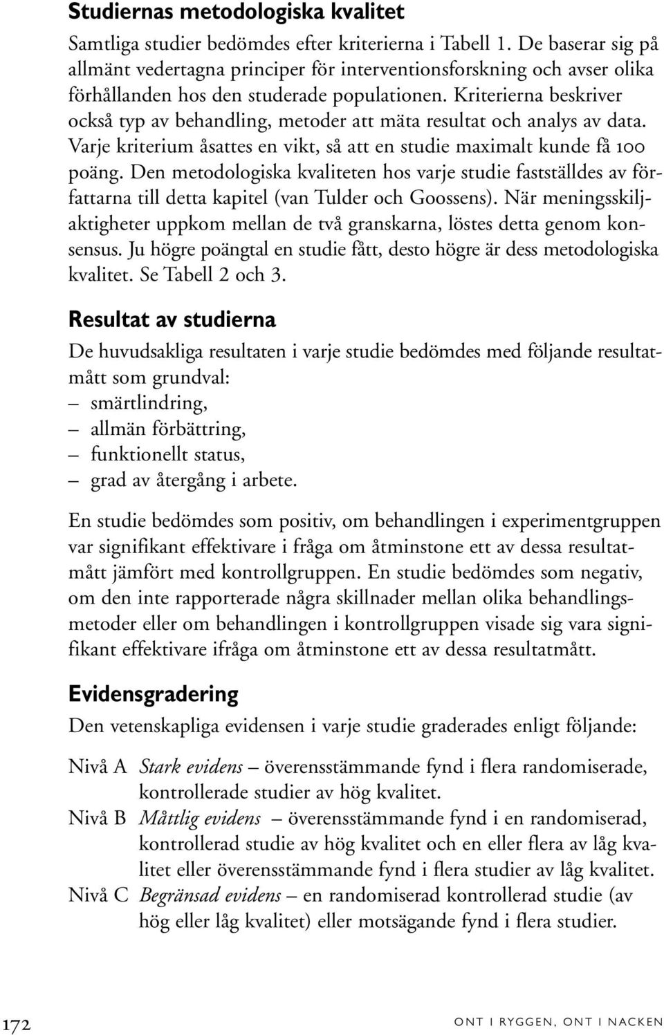 Kriterierna beskriver också typ av behandling, metoder att mäta resultat och analys av data. Varje kriterium åsattes en vikt, så att en studie maximalt kunde få 100 poäng.