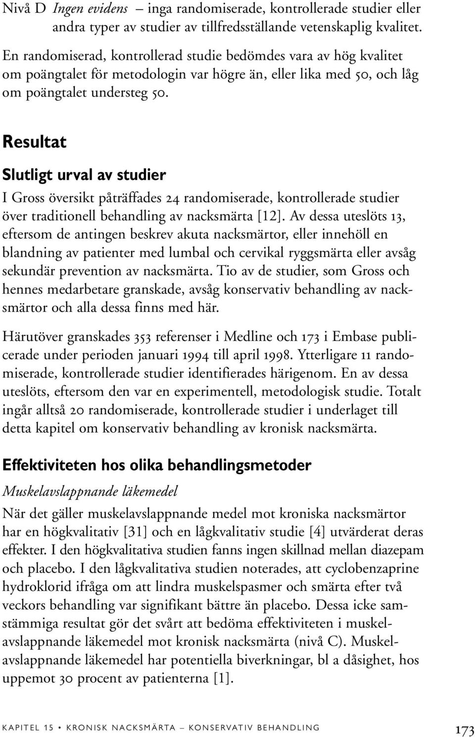 Resultat Slutligt urval av studier I Gross översikt påträffades 24 randomiserade, kontrollerade studier över traditionell behandling av nacksmärta [12].