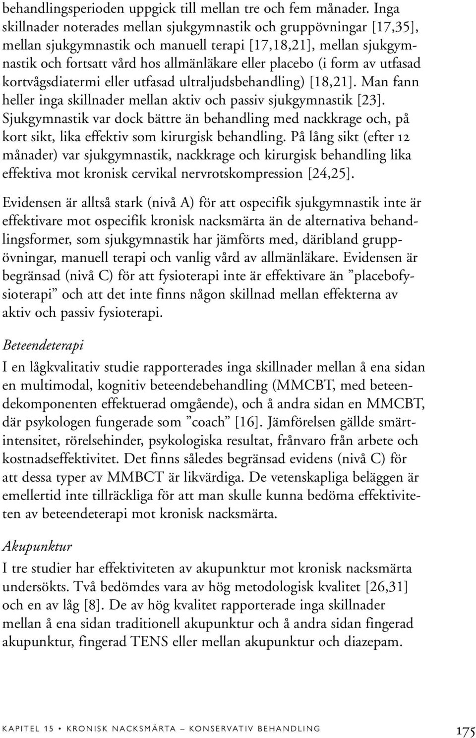 form av utfasad kortvågsdiatermi eller utfasad ultraljudsbehandling) [18,21]. Man fann heller inga skillnader mellan aktiv och passiv sjukgymnastik [23].