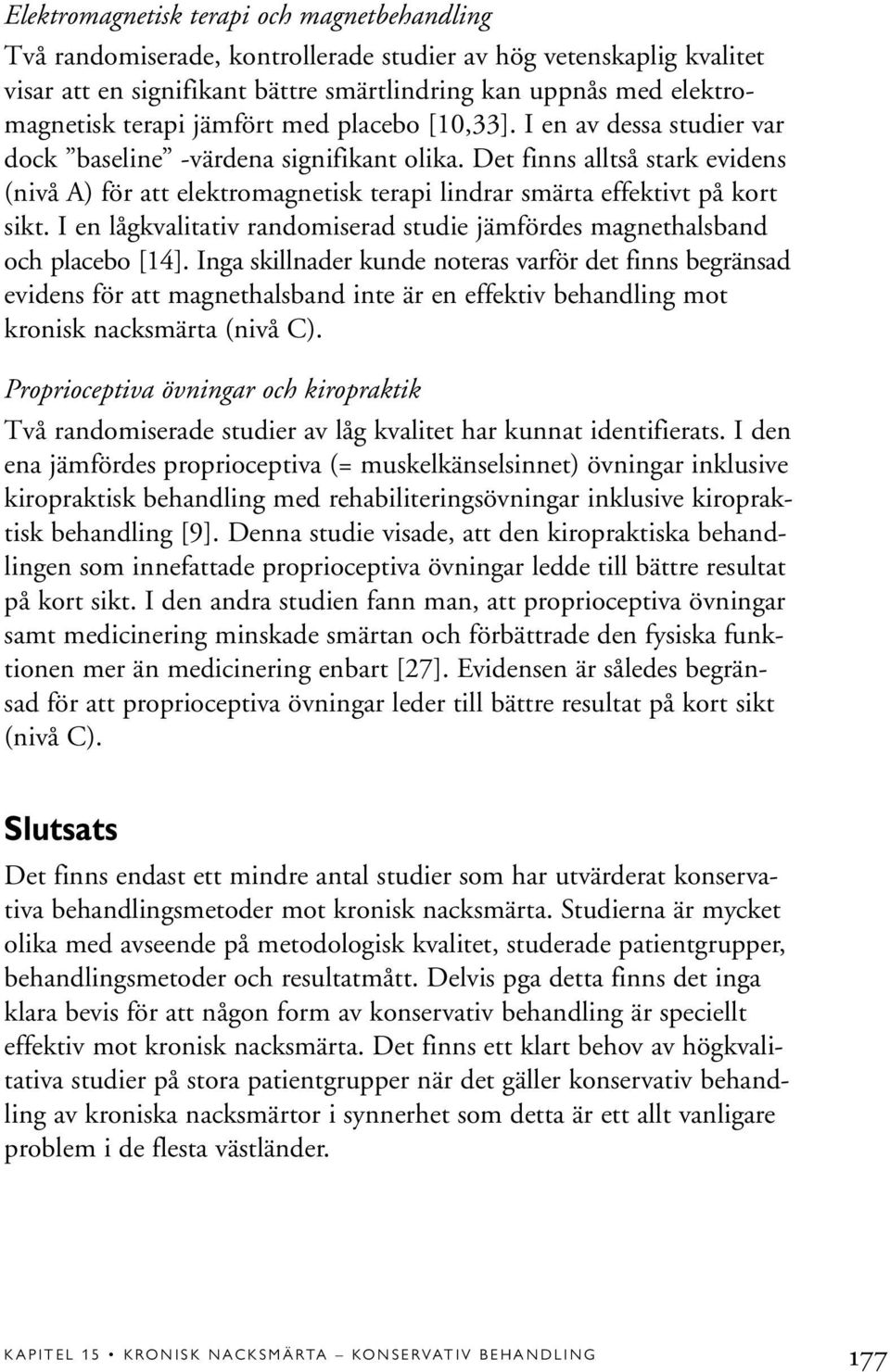 Det finns alltså stark evidens (nivå A) för att elektromagnetisk terapi lindrar smärta effektivt på kort sikt. I en lågkvalitativ randomiserad studie jämfördes magnethalsband och placebo [14].