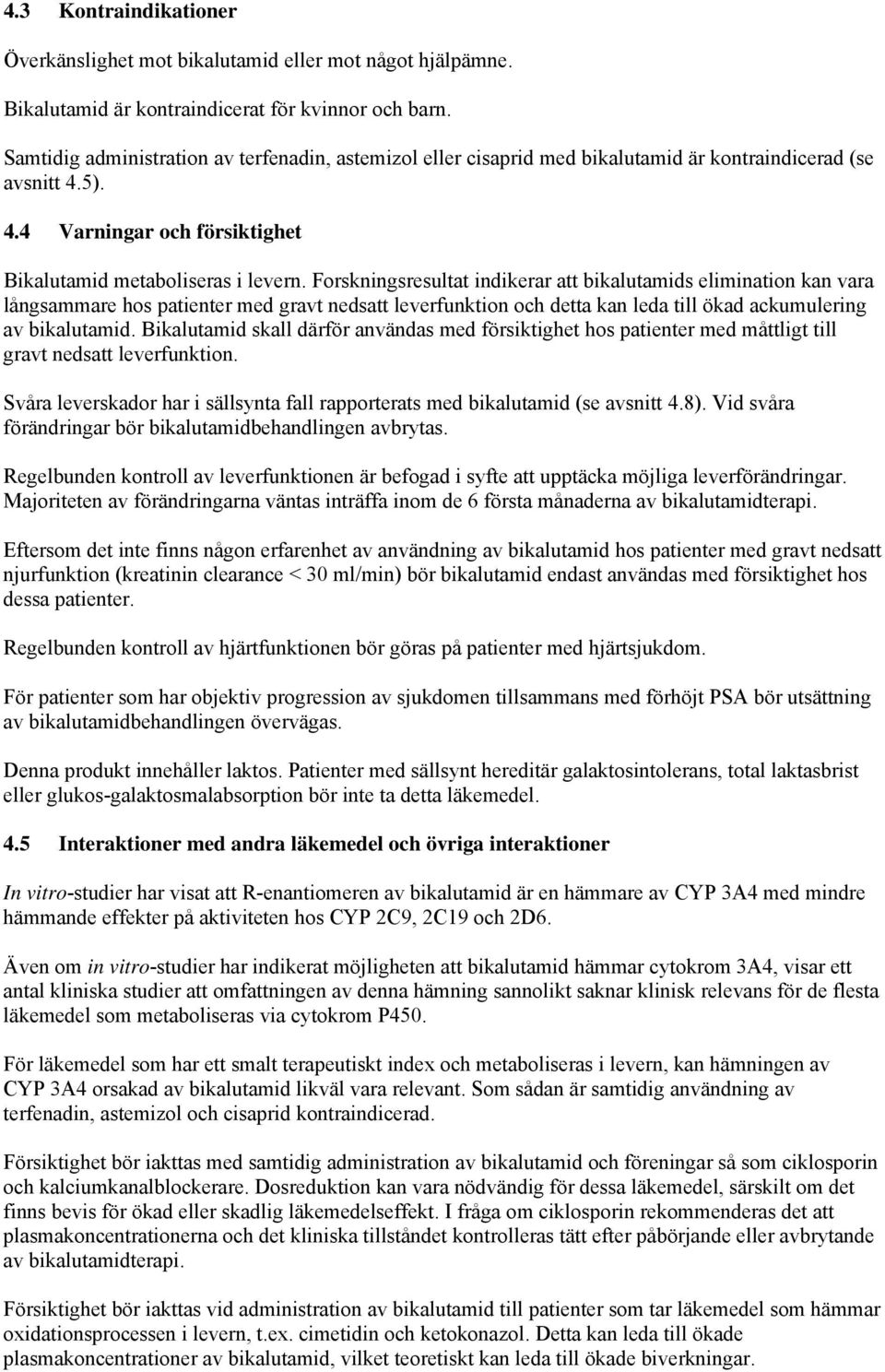 Forskningsresultat indikerar att bikalutamids elimination kan vara långsammare hos patienter med gravt nedsatt leverfunktion och detta kan leda till ökad ackumulering av bikalutamid.